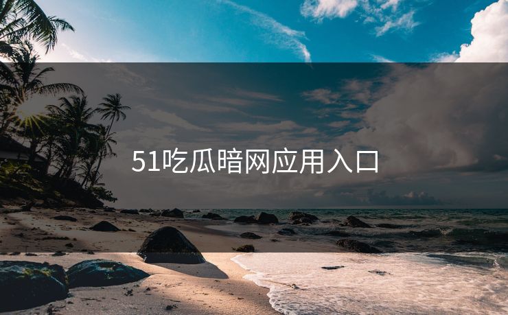 51吃瓜暗网应用入口