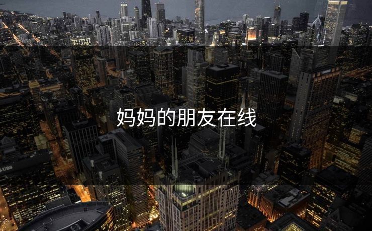 妈妈的朋友在线