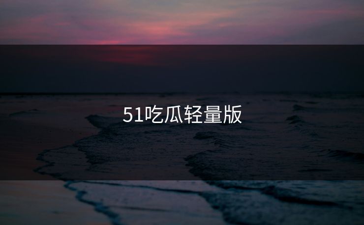 51吃瓜轻量版
